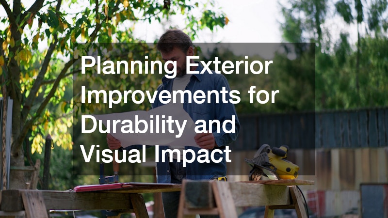 Planning Exterior Improvements for Durability and Visual Impact