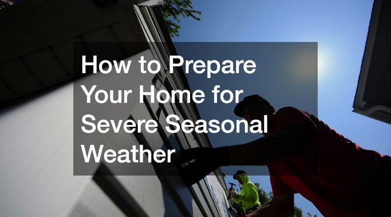 How to Prepare Your Home for Severe Seasonal Weather