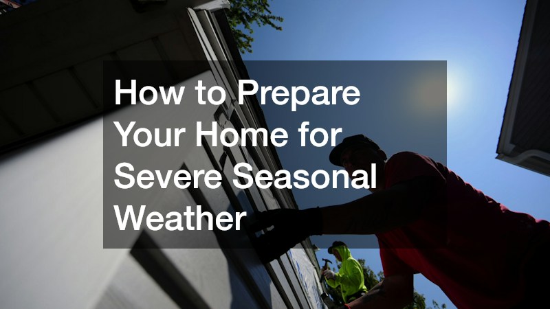 How to Prepare Your Home for Severe Seasonal Weather